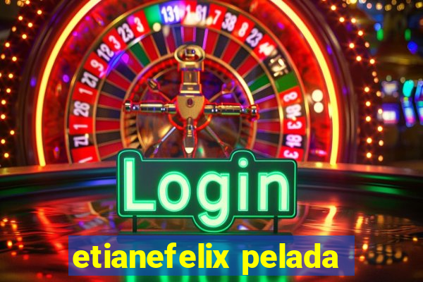 etianefelix pelada